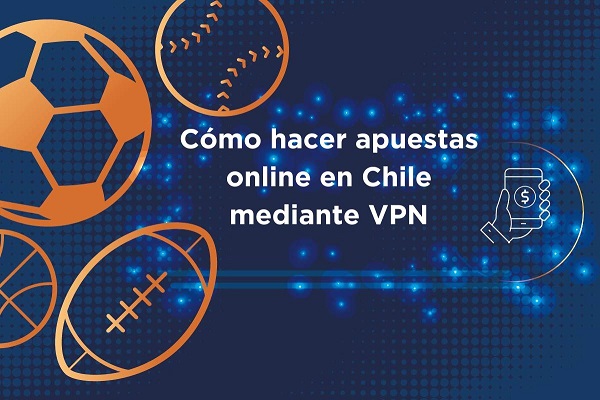 ¿Cómo hacer apuestas online en Chile mediante VPN?